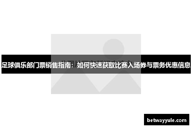 足球俱乐部门票销售指南：如何快速获取比赛入场券与票务优惠信息